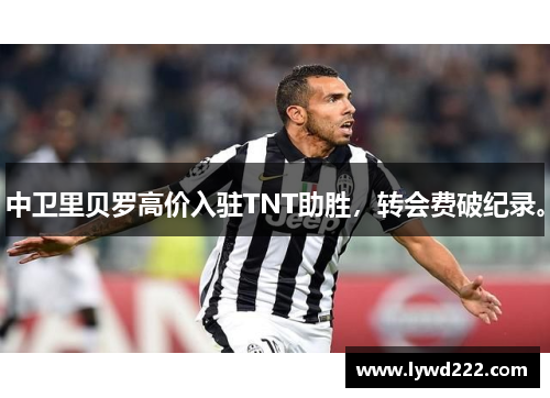 中卫里贝罗高价入驻TNT助胜，转会费破纪录。